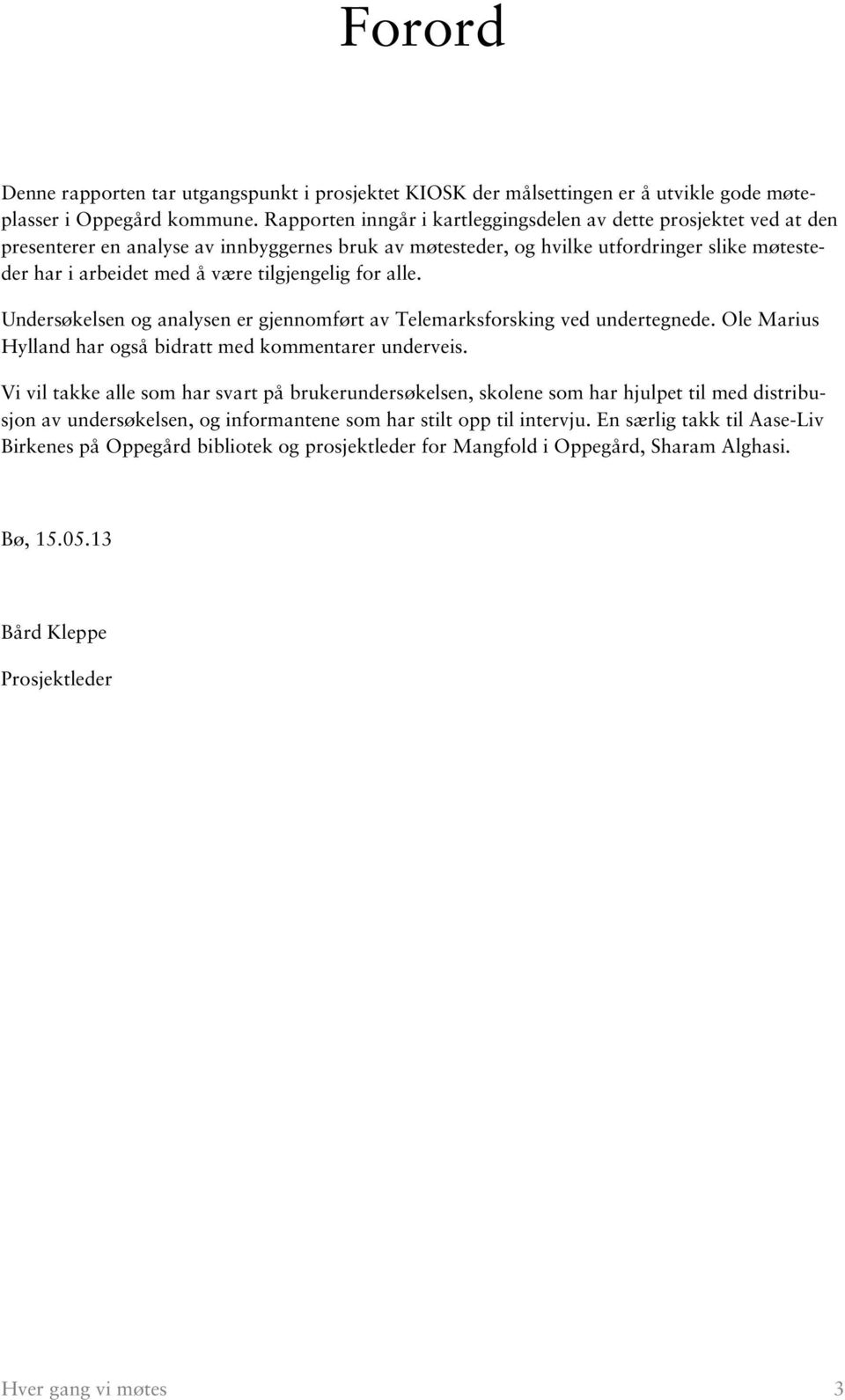 tilgjengelig for alle. Undersøkelsen og analysen er gjennomført av Telemarksforsking ved undertegnede. Ole Marius Hylland har også bidratt med kommentarer underveis.