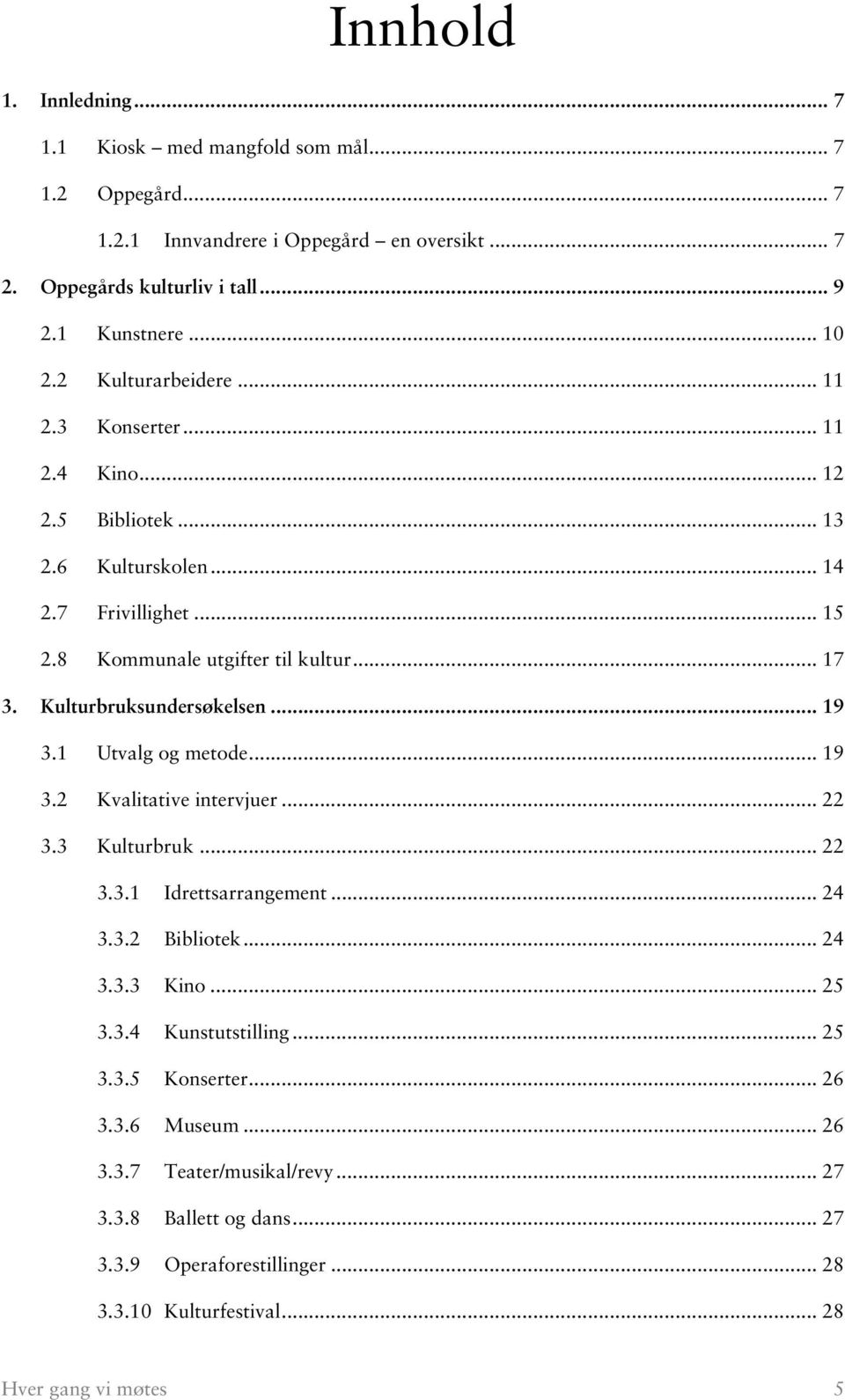 Kulturbruksundersøkelsen... 19 3.1 Utvalg og metode... 19 3.2 Kvalitative intervjuer... 22 3.3 Kulturbruk... 22 3.3.1 Idrettsarrangement... 24 3.3.2 Bibliotek... 24 3.3.3 Kino... 25 3.3.4 Kunstutstilling.