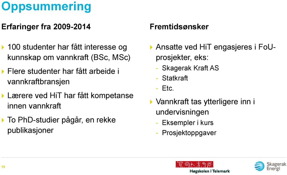 PhD-studier pågår, en rekke publikasjoner Fremtidsønsker Ansatte ved HiT engasjeres i FoUprosjekter, eks: -