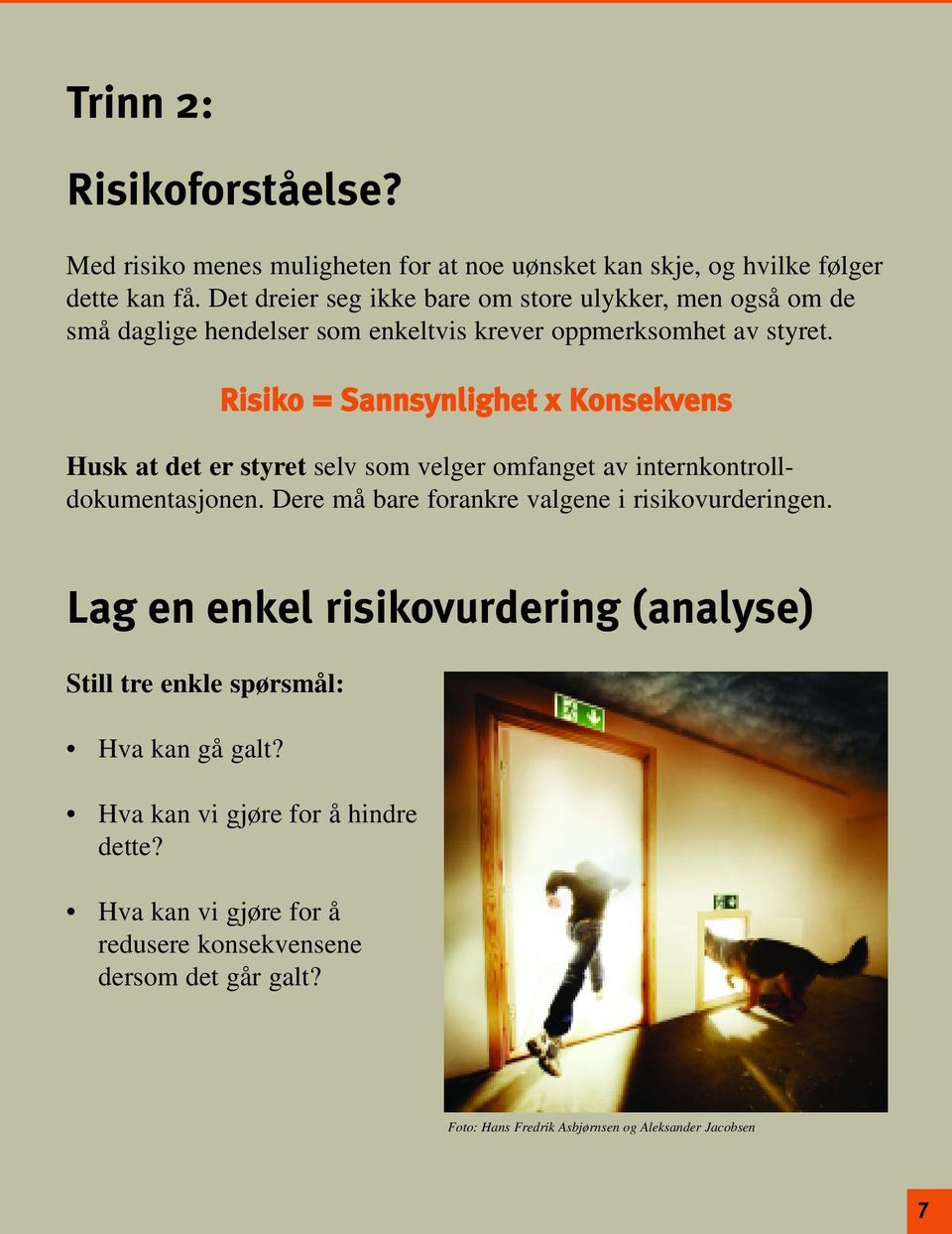 Risiko = Sannsynlighet Konsekvens Husk at det er styret selv som velger omfanget av internkontrolldokumentasjonen.