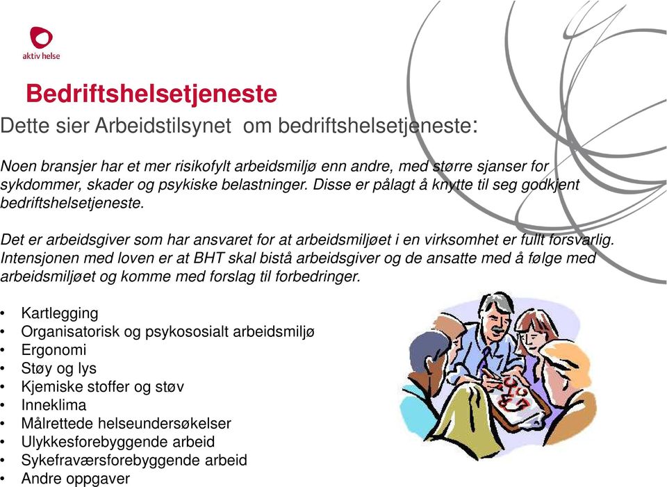 Intensjonen med loven er at BHT skal bistå arbeidsgiver og de ansatte med å følge med arbeidsmiljøet og komme med forslag til forbedringer.