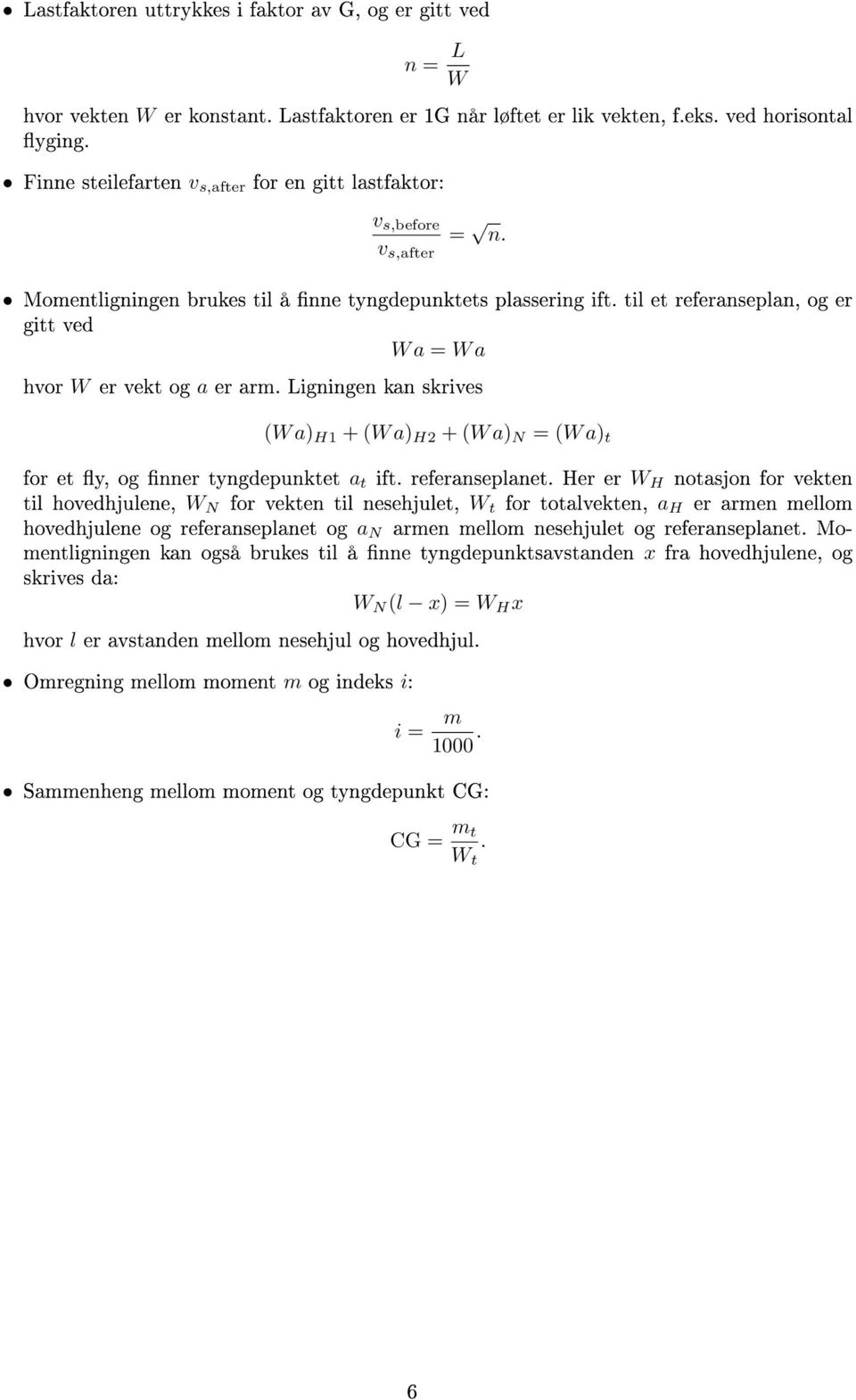 til et referanseplan, og er gitt ved W a = W a hvor W er vekt og a er arm. Ligningen kan skrives (W a) H1 + (W a) H2 + (W a) N = (W a) t for et y, og nner tyngdepunktet a t ift. referanseplanet.