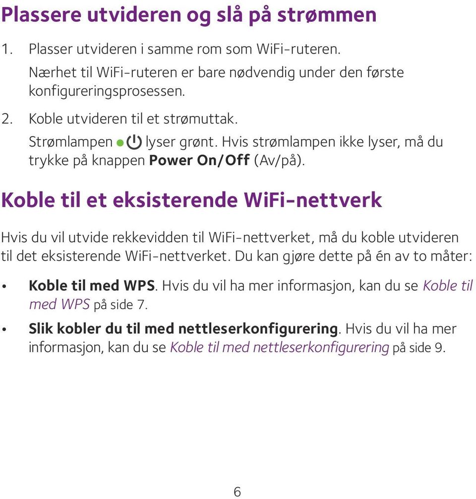 Koble til et eksisterende WiFi-nettverk Hvis du vil utvide rekkevidden til WiFi-nettverket, må du koble utvideren til det eksisterende WiFi-nettverket.
