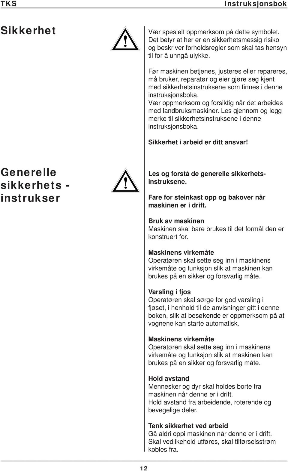 Vær oppmerksom og forsiktig når det arbeides med landbruksmaskiner. Les gjennom og legg merke til sikkerhetsinstruksene i denne instruksjonsboka. Sikkerhet i arbeid er ditt ansvar!