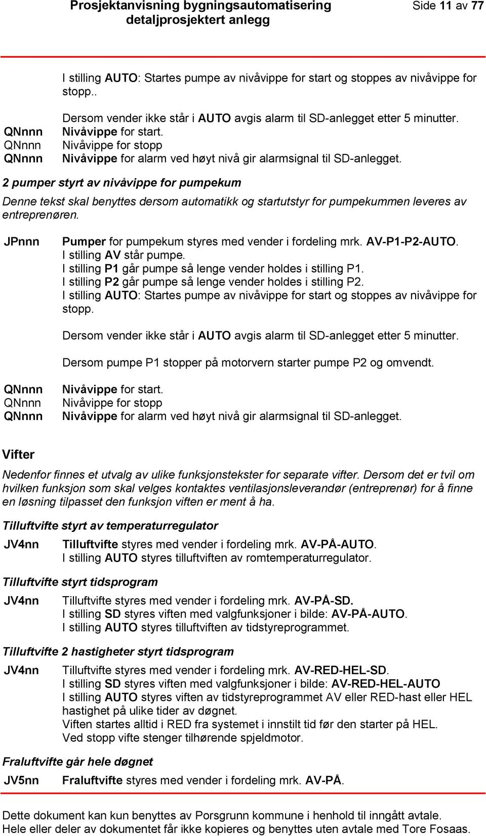 Nivåvippe for stopp Nivåvippe for alarm ved høyt nivå gir alarmsignal til SD-anlegget.