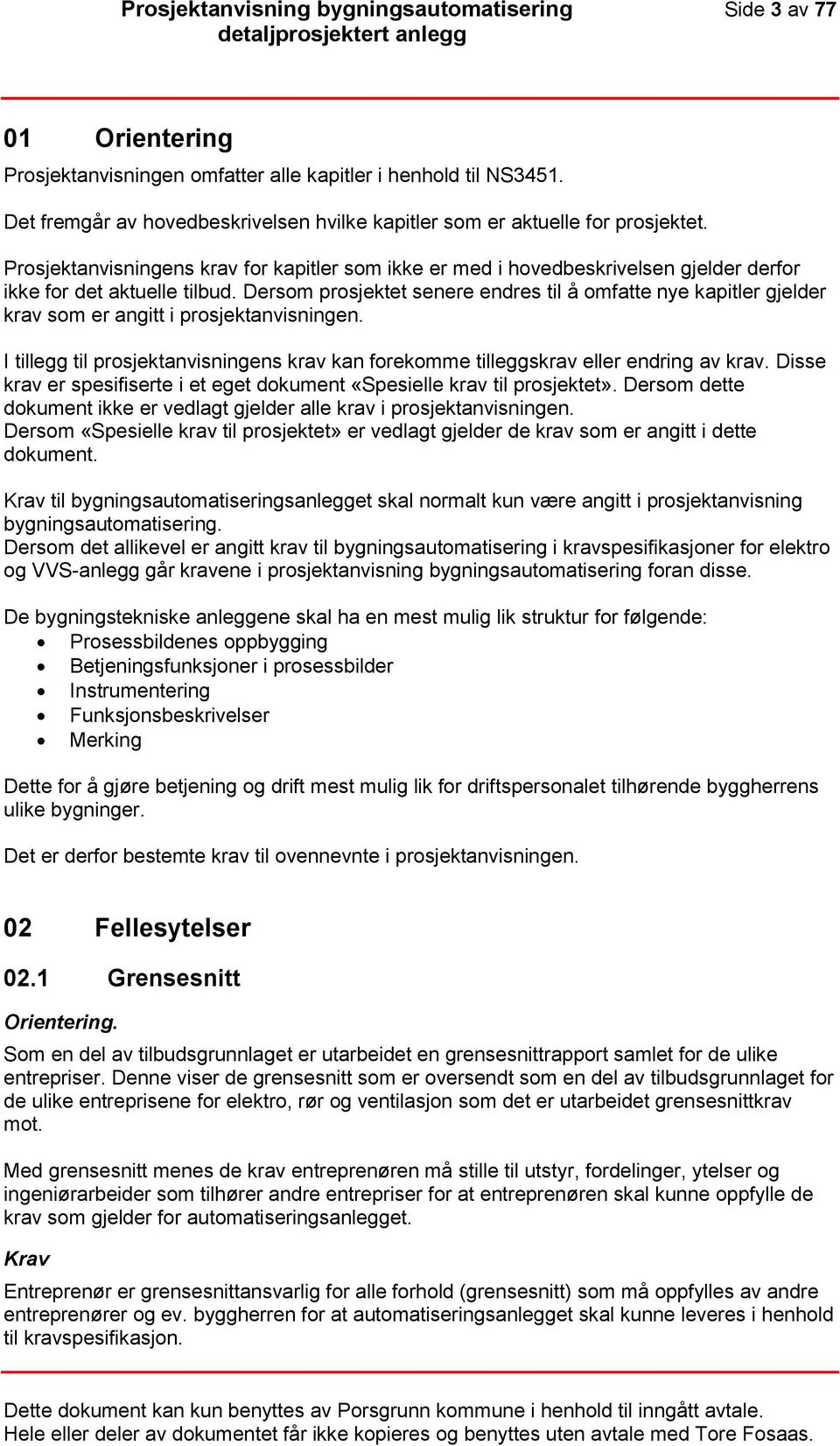 Dersom prosjektet senere endres til å omfatte nye kapitler gjelder krav som er angitt i prosjektanvisningen. I tillegg til prosjektanvisningens krav kan forekomme tilleggskrav eller endring av krav.