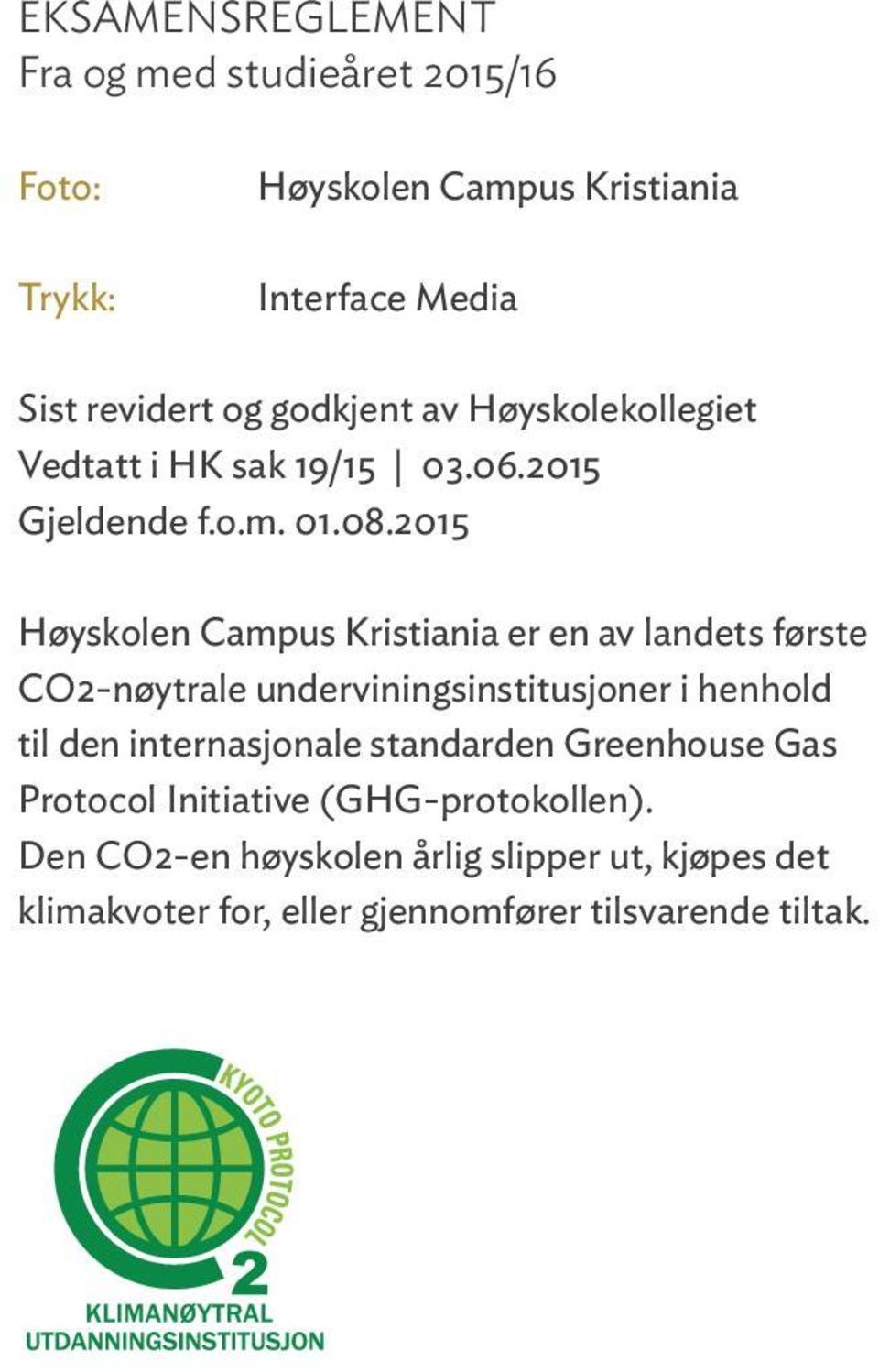 2015 Høyskolen Campus Kristiania er en av landets første CO2-nøytrale underviningsinstitusjoner i henhold til den