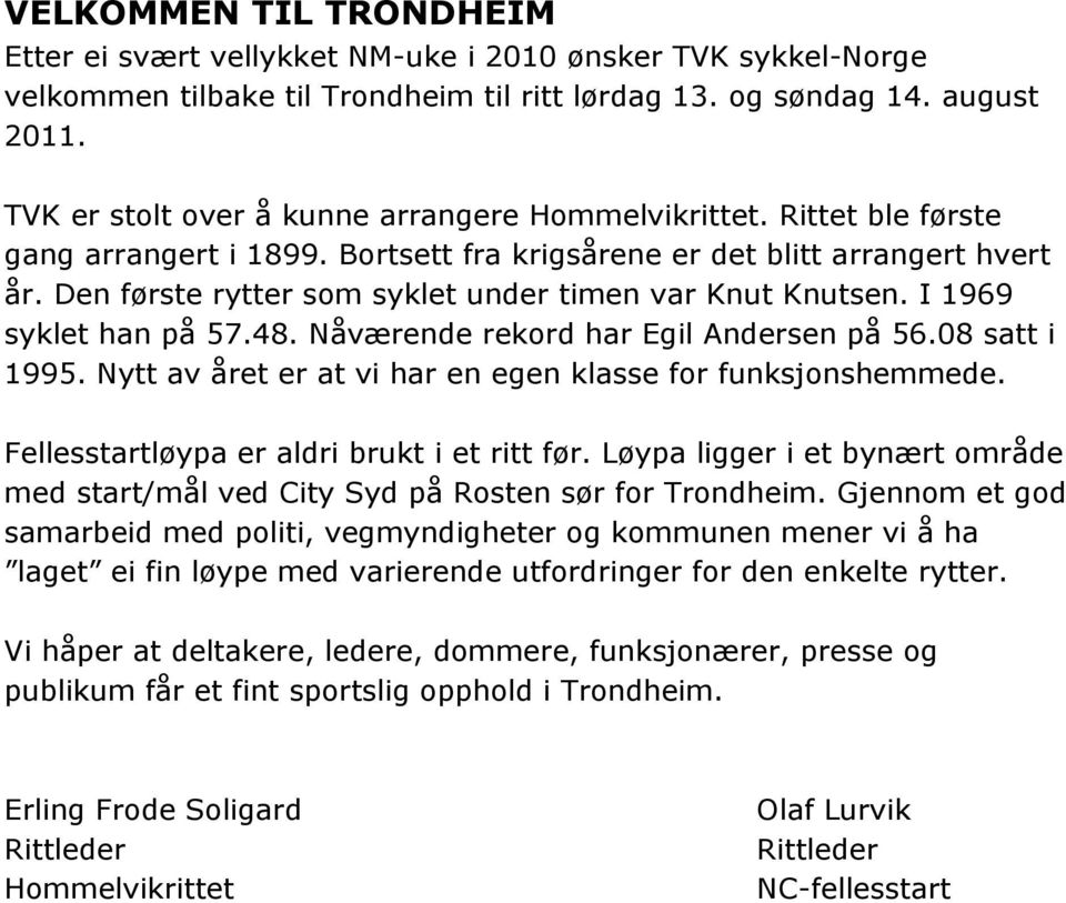 Den første rytter som syklet under timen var Knut Knutsen. I 1969 syklet han på 57.48. Nåværende rekord har Egil Andersen på 56.08 satt i 1995.