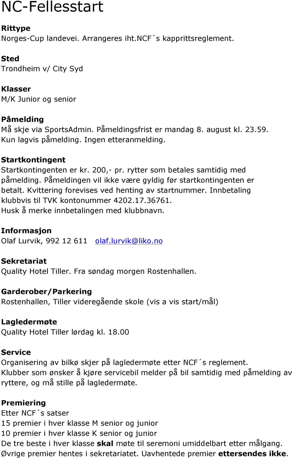 Påmeldingen vil ikke være gyldig før startkontingenten er betalt. Kvittering forevises ved henting av startnummer. Innbetaling klubbvis til TVK kontonummer 4202.17.36761.