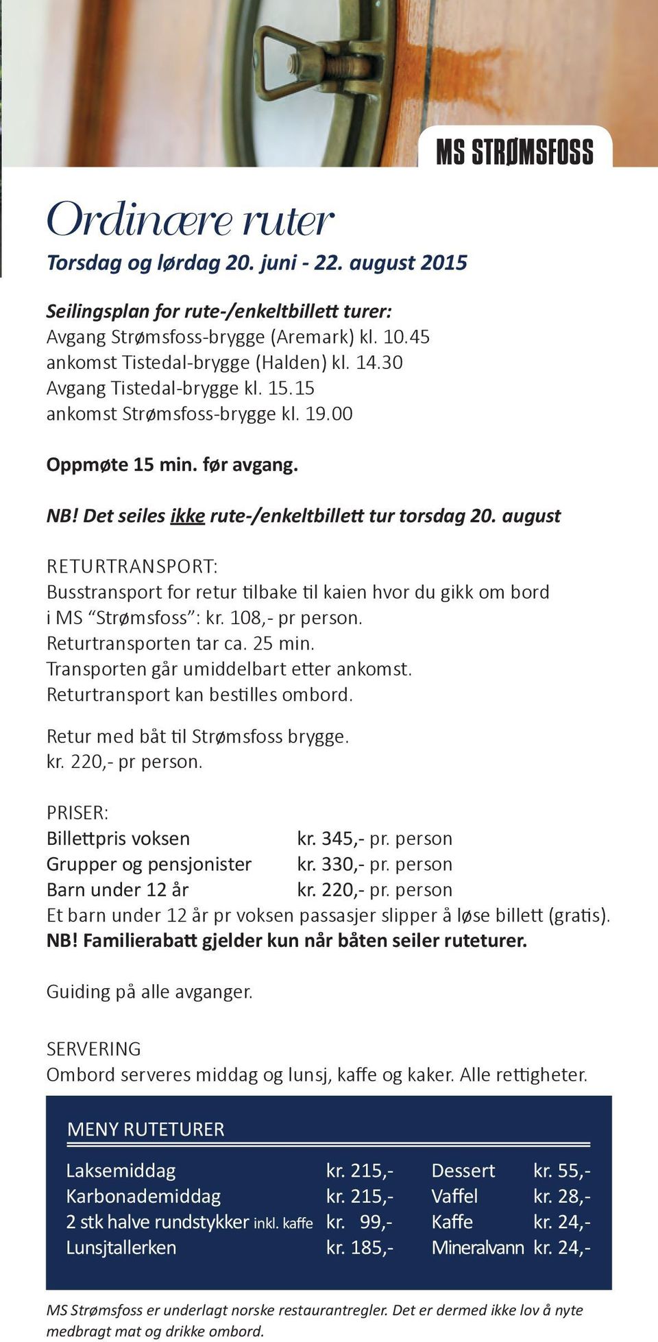 august RETURTRANSPORT: Busstransport for retur tilbake til kaien hvor du gikk om bord i MS Strømsfoss : kr. 108,- pr person. Returtransporten tar ca. 25 min. Transporten går umiddelbart etter ankomst.