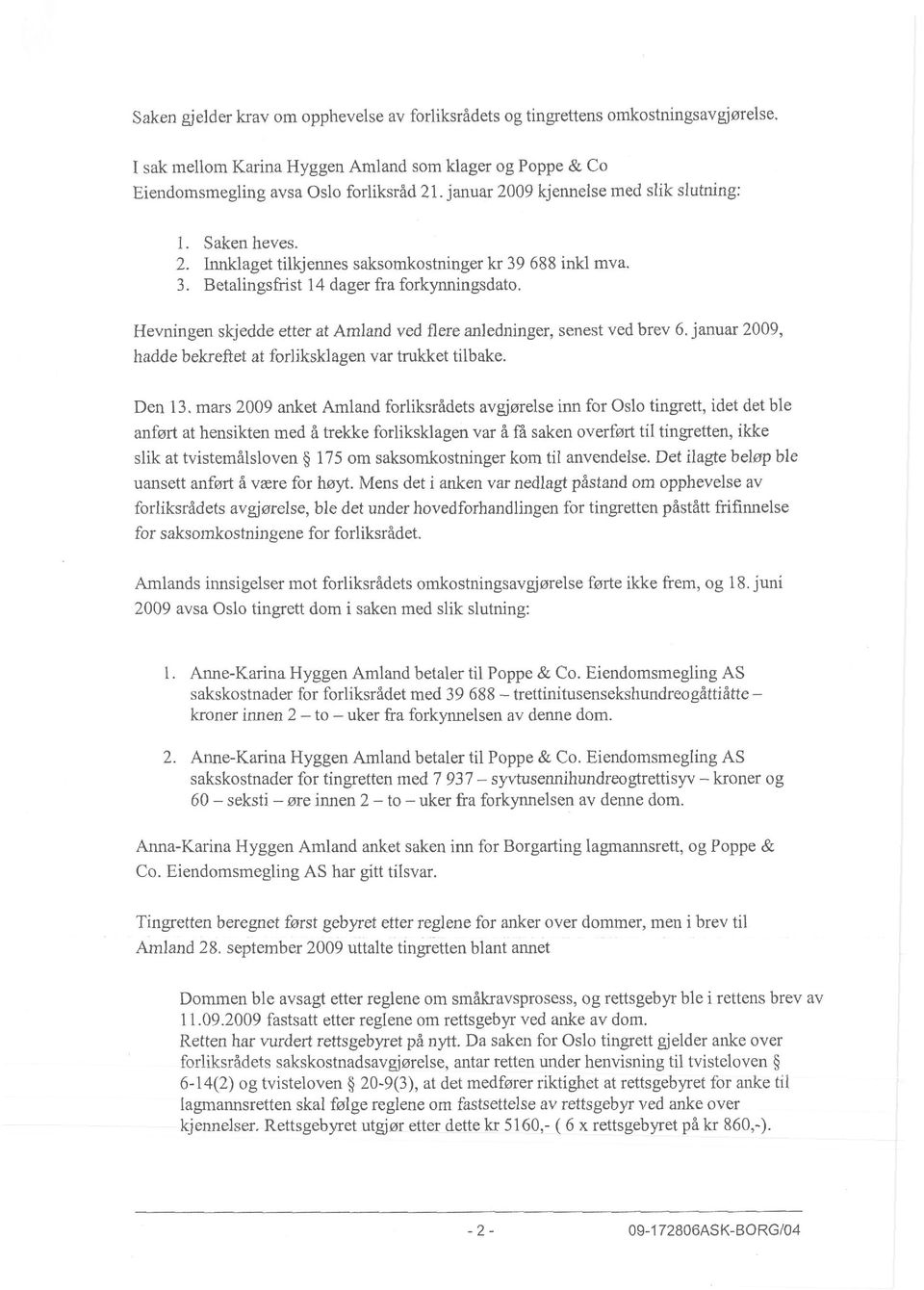 Hevningen skjedde etter at Amland ved flere anledninger, senest ved brev 6. januar 2009, hadde bekreftet at forliksklagen var trukket tilbake. Den 13.