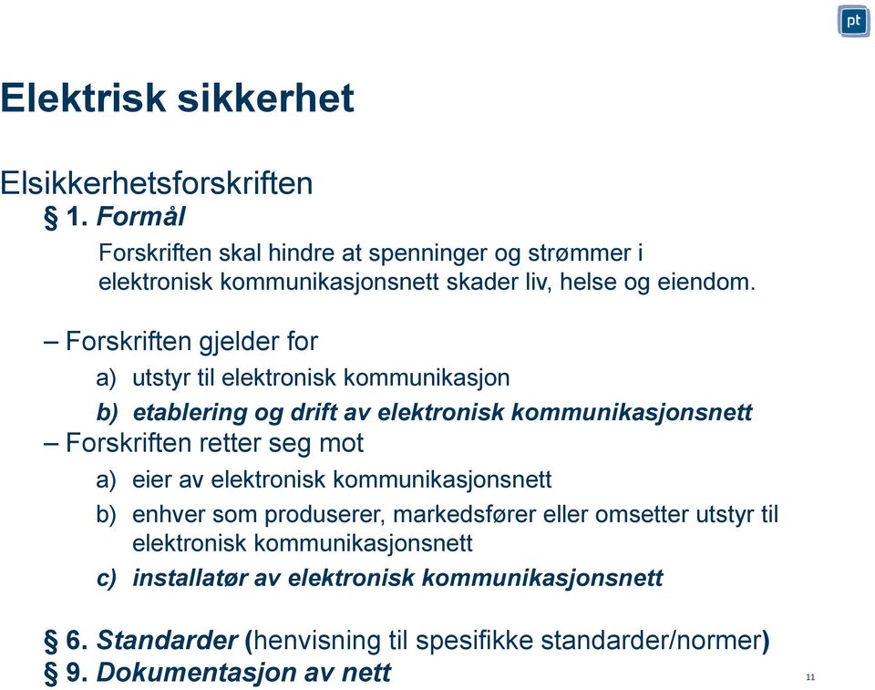 Forskriften gjelder for a) utstyr til elektronisk kommunikasjon b) etablering og drift av elektronisk kommunikasjonsnett Forskriften retter seg mot