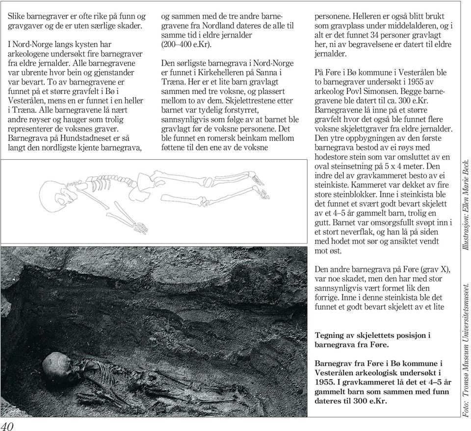Alle barnegravene lå nært andre røyser og hauger som trolig representerer de voksnes graver.