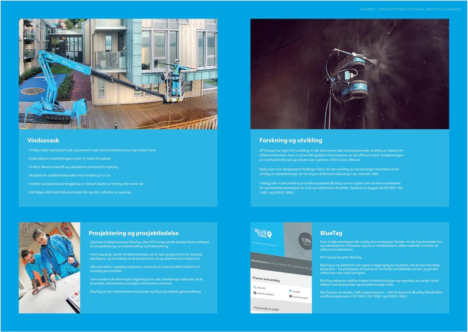 - Innehar kompetanse på rengjøring av vinduer skadet av betong eller annet søl - Det følger alltid med dokumentasjon før og etter utførelse av oppdrag Forskning og utvikling KTV Group har egen FoU