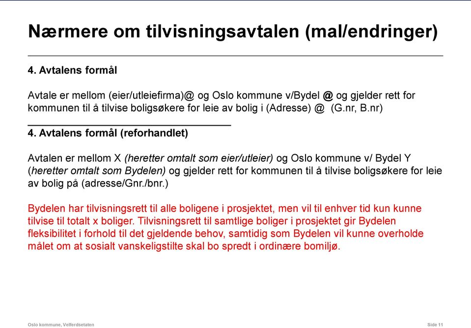 Avtalens formål (reforhandlet) Avtalen er mellom X (heretter omtalt som eier/utleier) og Oslo kommune v/ Bydel Y (heretter omtalt som Bydelen) og gjelder rett for kommunen til å tilvise boligsøkere