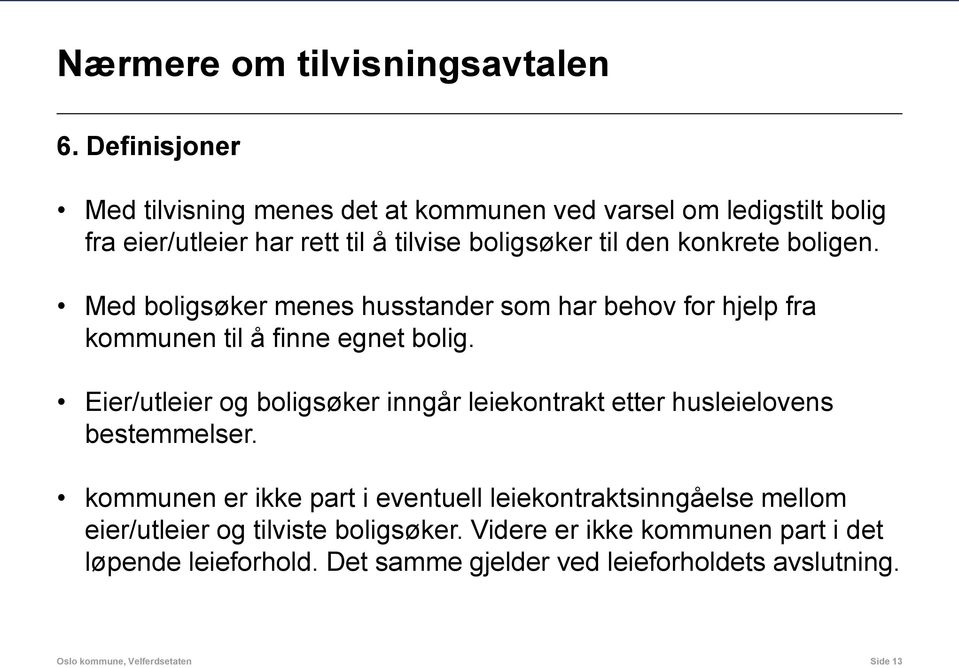 boligen. Med boligsøker menes husstander som har behov for hjelp fra kommunen til å finne egnet bolig.