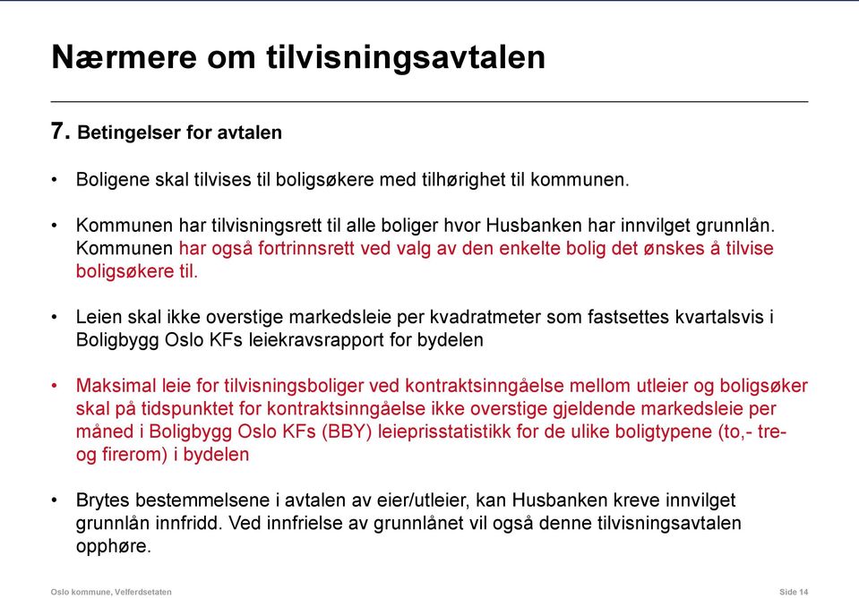 Leien skal ikke overstige markedsleie per kvadratmeter som fastsettes kvartalsvis i Boligbygg Oslo KFs leiekravsrapport for bydelen Maksimal leie for tilvisningsboliger ved kontraktsinngåelse mellom