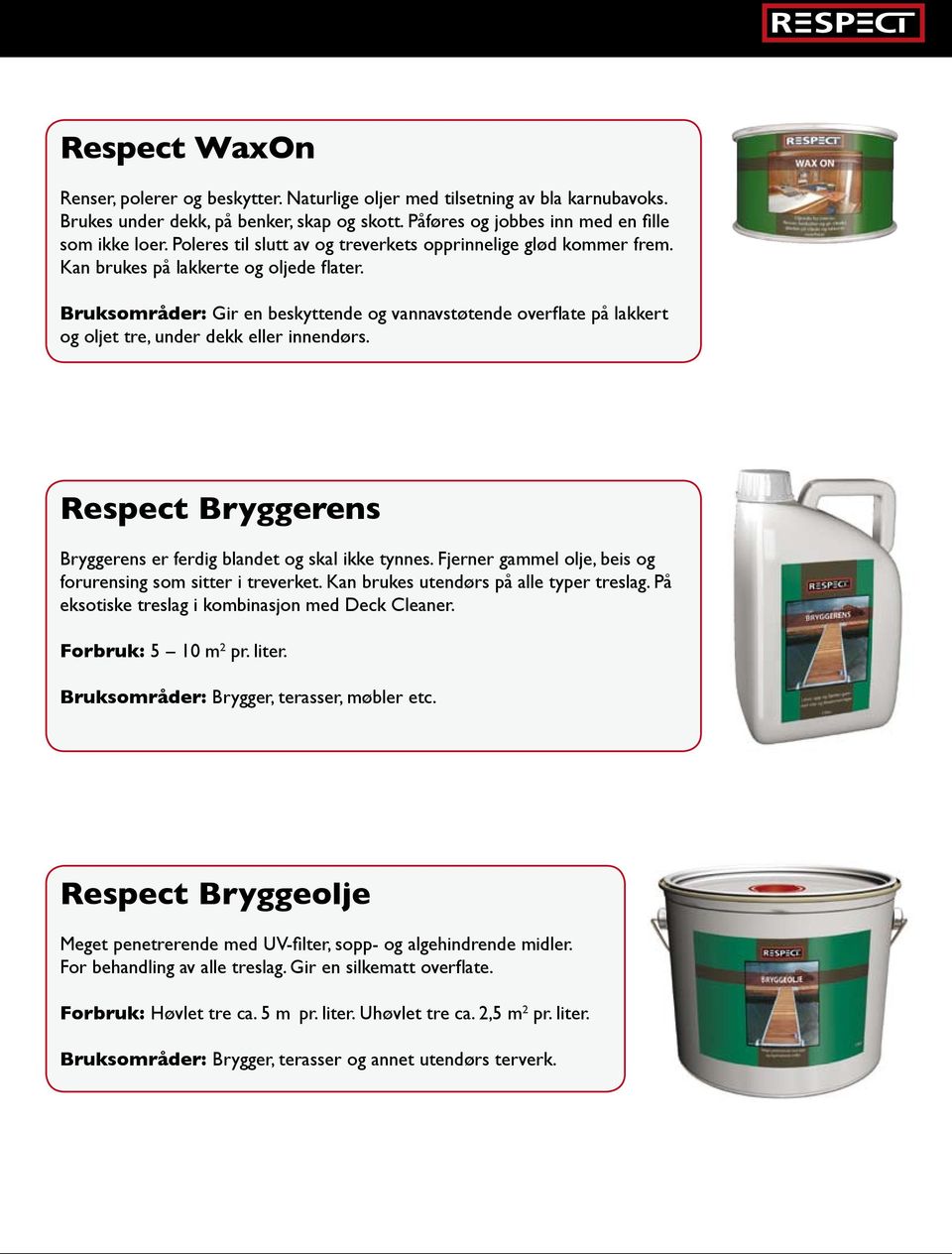 Bruksområder: Gir en beskyttende og vannavstøtende overflate på lakkert og oljet tre, under dekk eller innendørs. Respect Bryggerens Bryggerens er ferdig blandet og skal ikke tynnes.