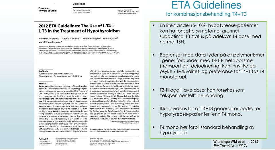 Begrenset med data tyder på at polymorfismer i gener forbundet med T4-T3-metabolisme (transport og dejodinering) kan innvirke på psyke / livskvalitet, og