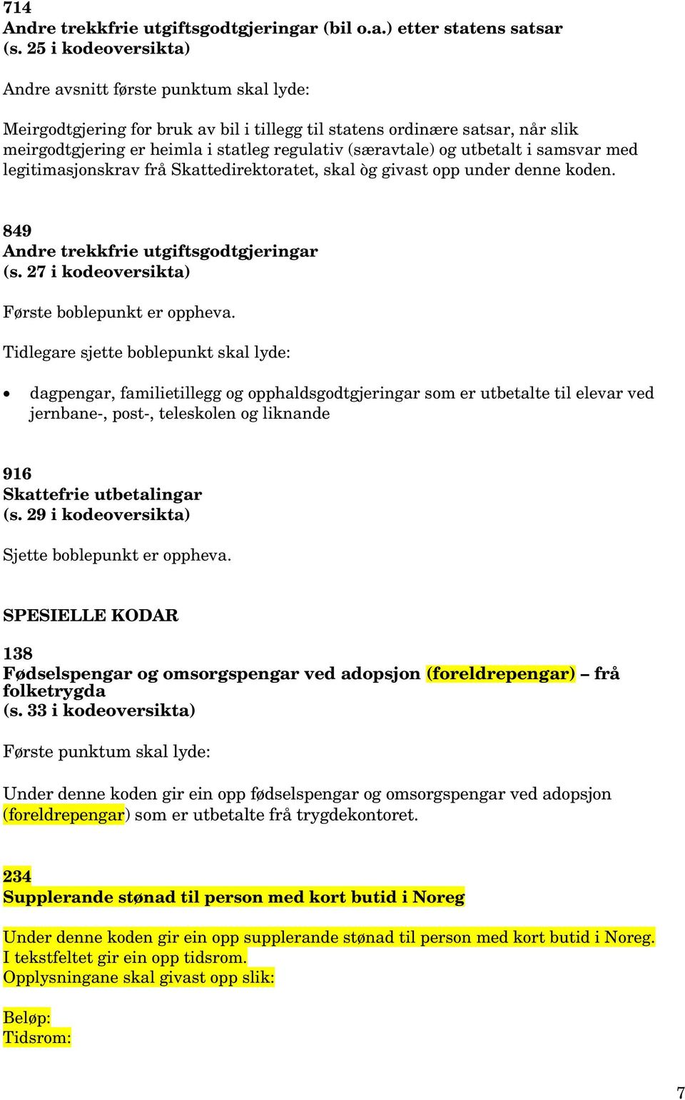 og utbetalt i samsvar med legitimasjonskrav frå Skattedirektoratet, skal òg givast opp under denne koden. 849 Andre trekkfrie utgiftsgodtgjeringar (s. 27 i kodeoversikta) Første boblepunkt er oppheva.