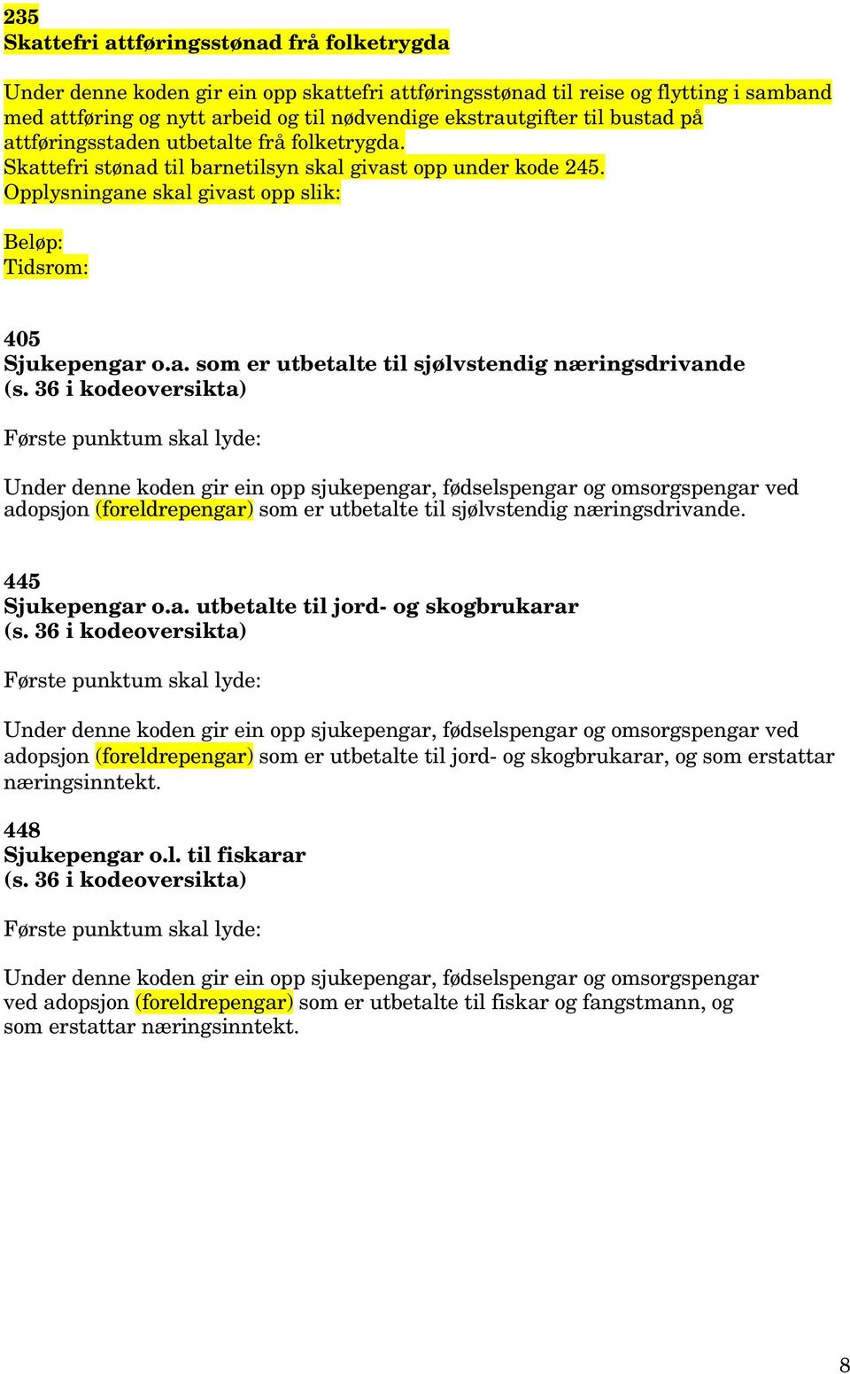 36 i kodeoversikta) Første punktum skal lyde: Under denne koden gir ein opp sjukepengar, fødselspengar og omsorgspengar ved adopsjon (foreldrepengar) som er utbetalte til sjølvstendig næringsdrivande.