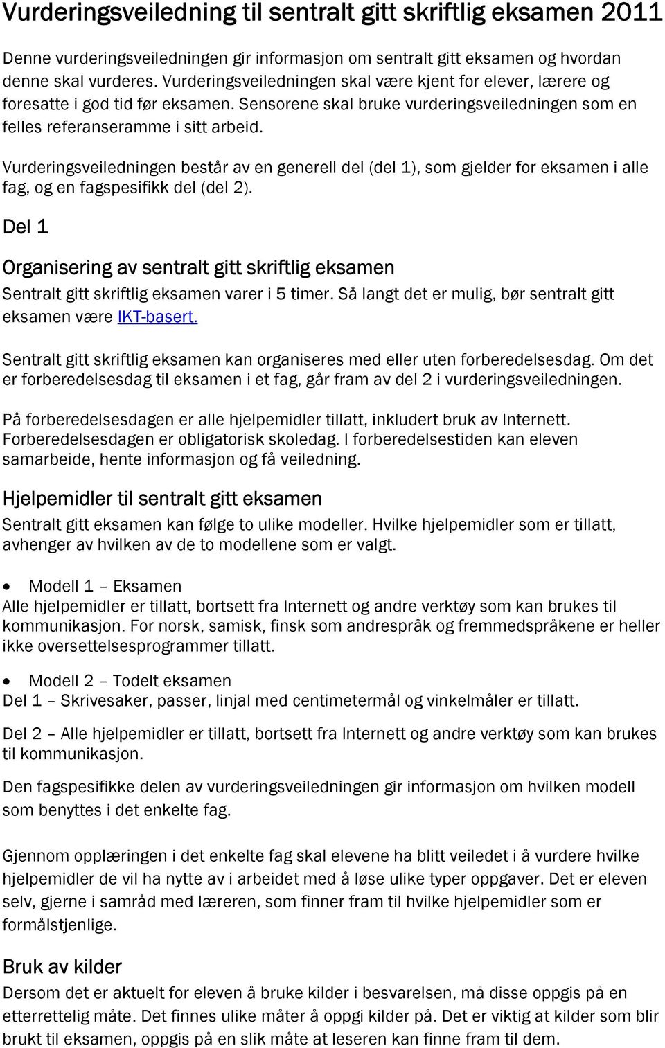 Vurderingsveiledningen består av en generell del (del 1), som gjelder for eksamen i alle fag, og en fagspesifikk del (del 2).