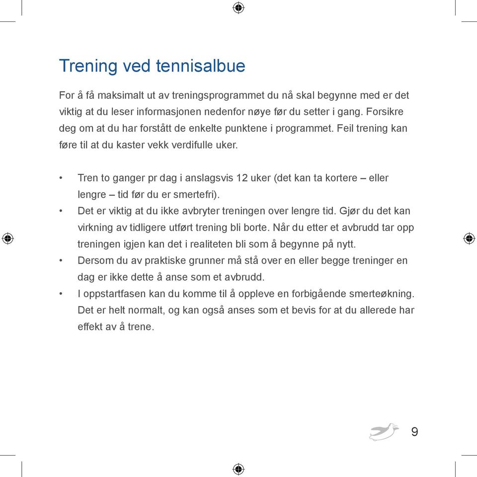 Tren to ganger pr dag i anslagsvis 12 uker (det kan ta kortere eller lengre tid før du er smertefri). Det er viktig at du ikke avbryter treningen over lengre tid.