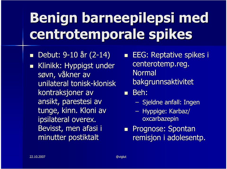 Kloni av ipsilateral overex. Bevisst, men afasi i minutter postiktalt EEG: Reptative spikes i centerotemp.