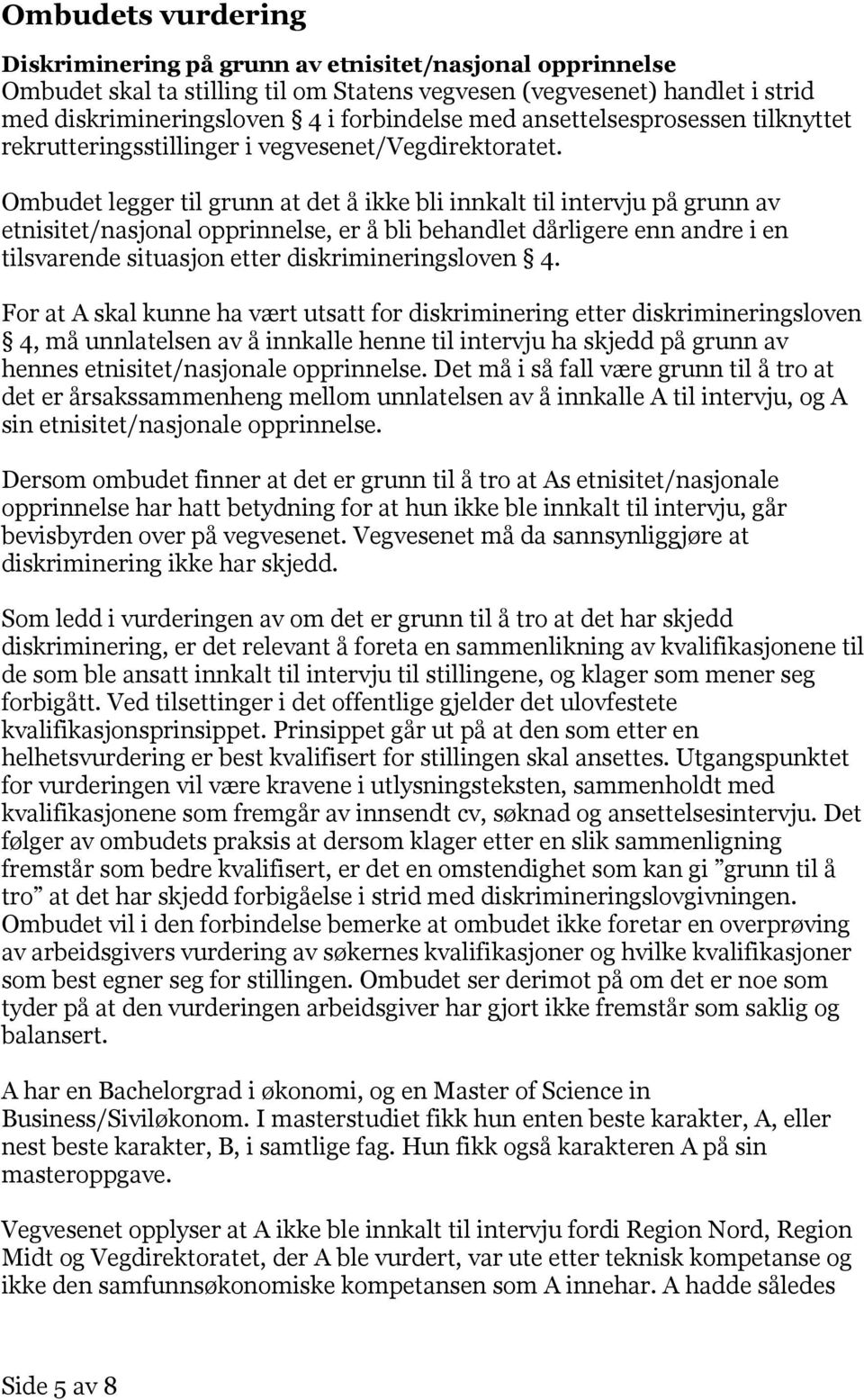 Ombudet legger til grunn at det å ikke bli innkalt til intervju på grunn av etnisitet/nasjonal opprinnelse, er å bli behandlet dårligere enn andre i en tilsvarende situasjon etter