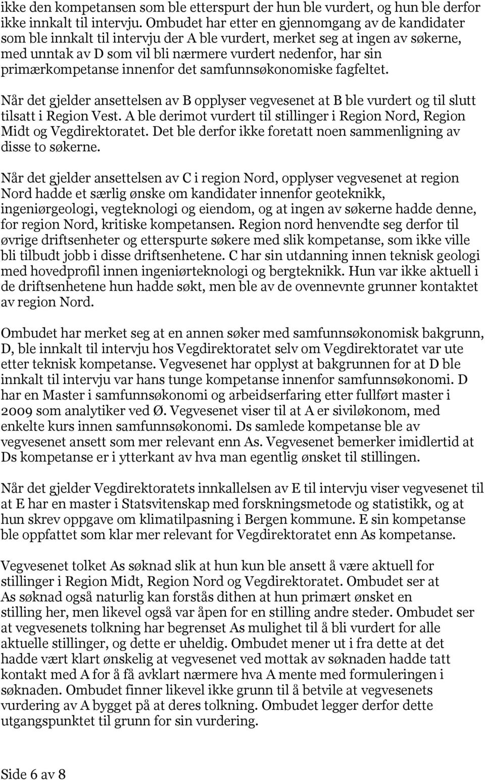 primærkompetanse innenfor det samfunnsøkonomiske fagfeltet. Når det gjelder ansettelsen av B opplyser vegvesenet at B ble vurdert og til slutt tilsatt i Region Vest.