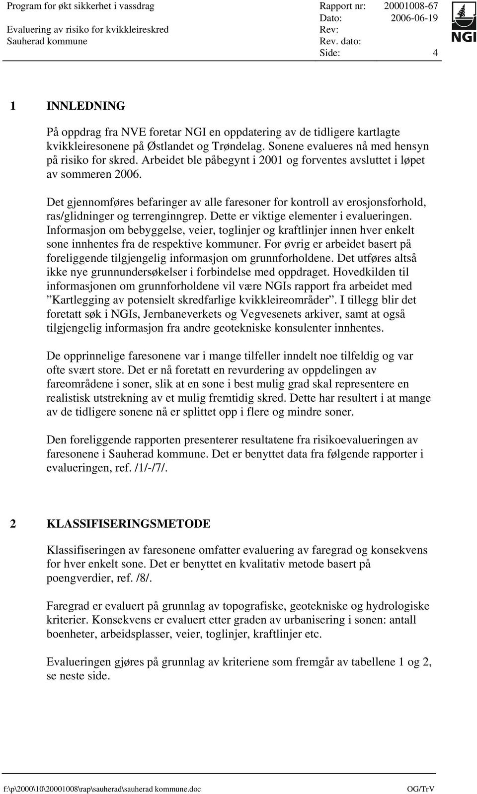 Dette er viktige elementer i evalueringen. Informasjon om bebyggelse, veier, toglinjer og kraftlinjer innen hver enkelt sone innhentes fra de respektive kommuner.