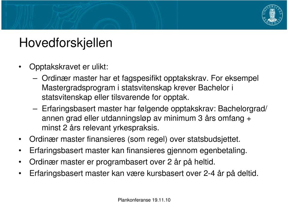 Erfaringsbasert master har følgende opptakskrav: Bachelorgrad/ annen grad eller utdanningsløp av minimum 3 års omfang + minst 2 års relevant