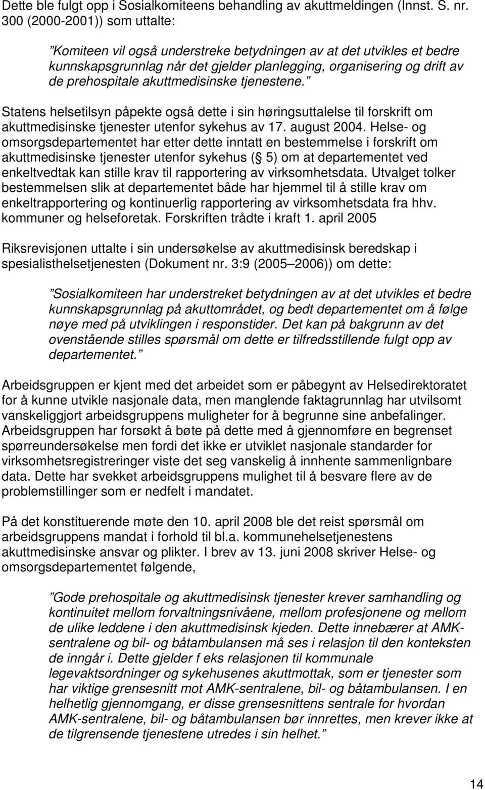 akuttmedisinske tjenestene. Statens helsetilsyn påpekte også dette i sin høringsuttalelse til forskrift om akuttmedisinske tjenester utenfor sykehus av 17. august 2004.