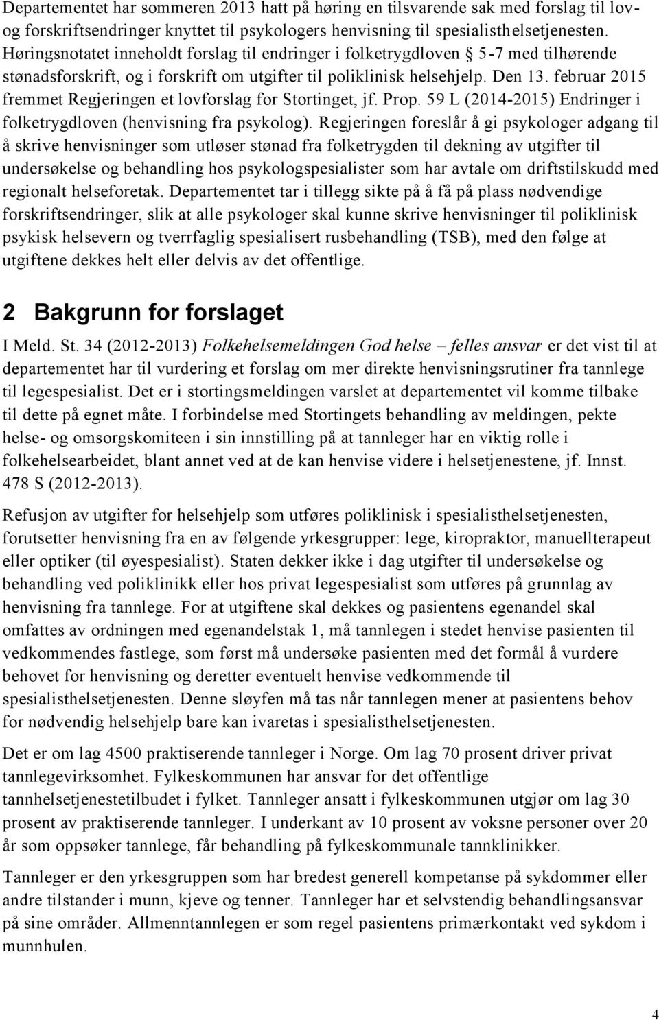 februar 2015 fremmet Regjeringen et lovforslag for Stortinget, jf. Prop. 59 L (2014-2015) Endringer i folketrygdloven (henvisning fra psykolog).