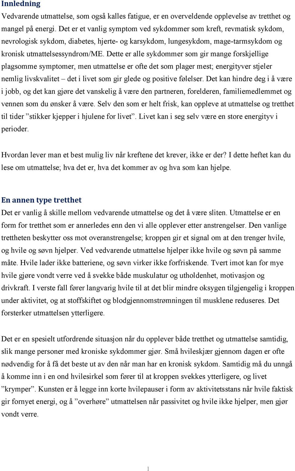 Dette er alle sykdommer som gir mange forskjellige plagsomme symptomer, men utmattelse er ofte det som plager mest; energityver stjeler nemlig livskvalitet det i livet som gir glede og positive