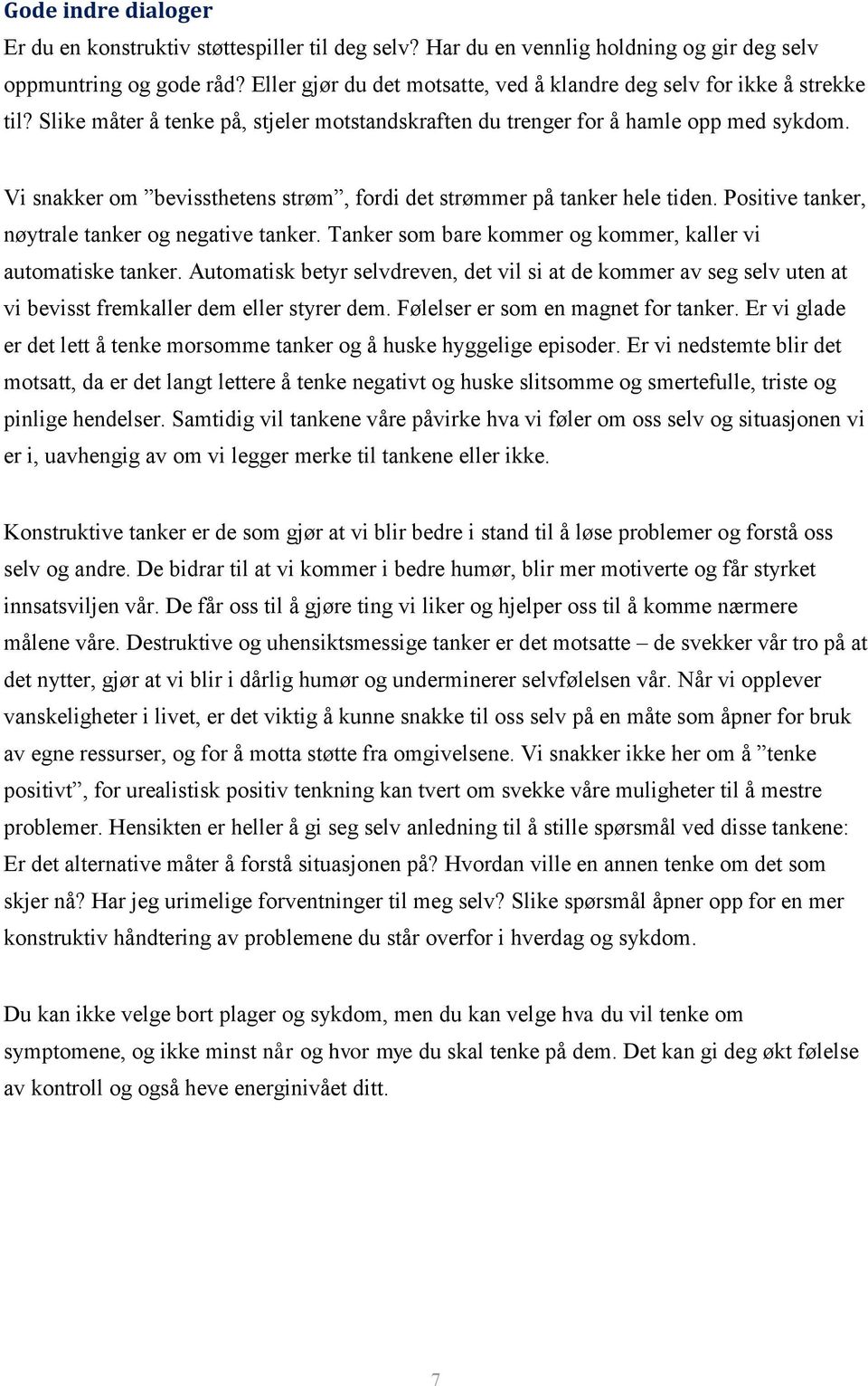 Vi snakker om bevissthetens strøm, fordi det strømmer på tanker hele tiden. Positive tanker, nøytrale tanker og negative tanker. Tanker som bare kommer og kommer, kaller vi automatiske tanker.