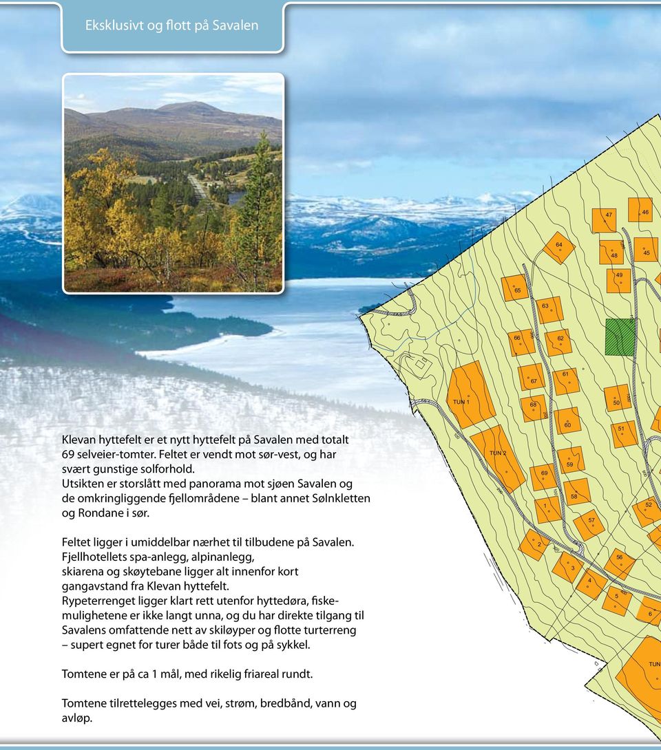 100 TUN 2 69 1 100 60 59 58 57 51 900 52 Feltet ligger i umiddelbar nærhet til tilbudene på Savalen.