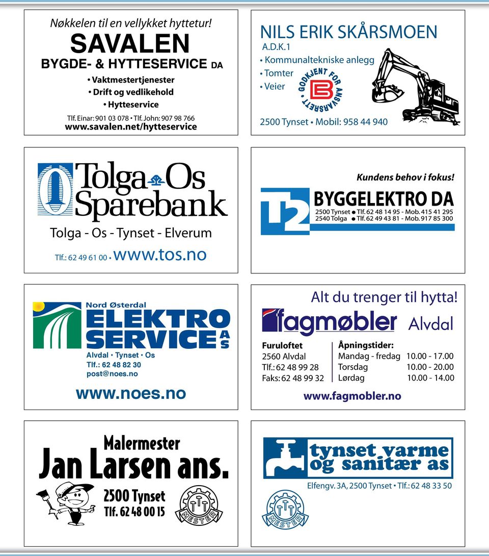 Tolga - Os - Tynset - Elverum Tlf.: 62 49 61 00 www.tos.no Alt du trenger til hytta! Alvdal Tynset Os Tlf.: 62 48 82 30 post@noes.