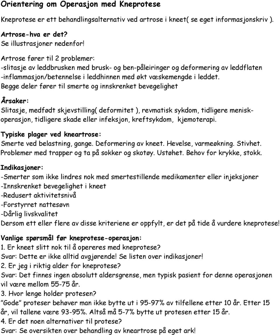 Begge deler fører til smerte og innskrenket bevegelighet Årsaker: Slitasje, medfødt skjevstilling( deformitet ), revmatisk sykdom, tidligere meniskoperasjon, tidligere skade eller infeksjon,