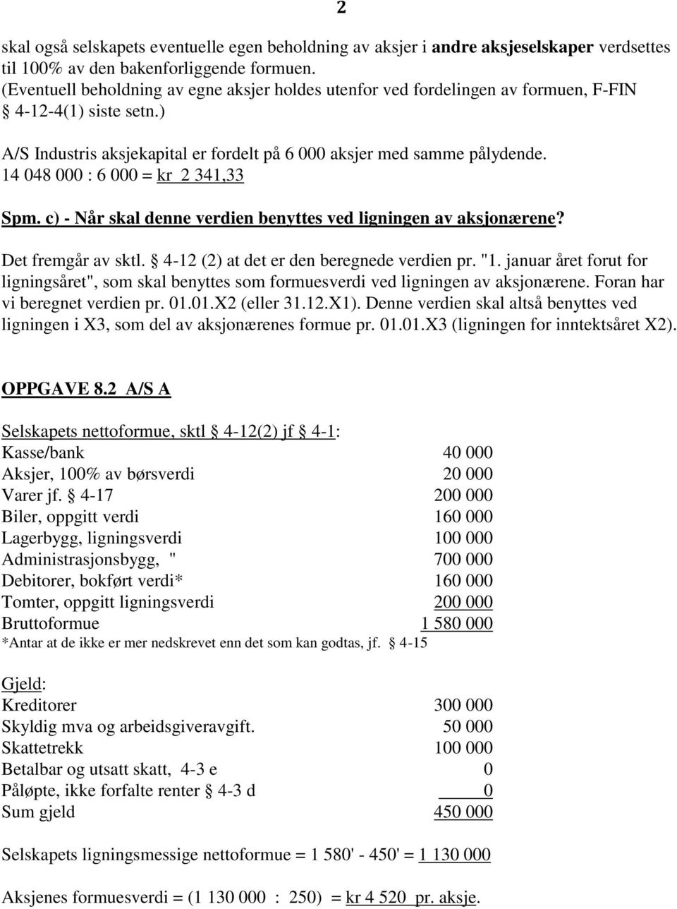 14 048 000 : 6 000 = kr 2 341,33 Spm. c) - Når skal denne verdien benyttes ved ligningen av aksjonærene? Det fremgår av sktl. 4-12 (2) at det er den beregnede verdien pr. "1.