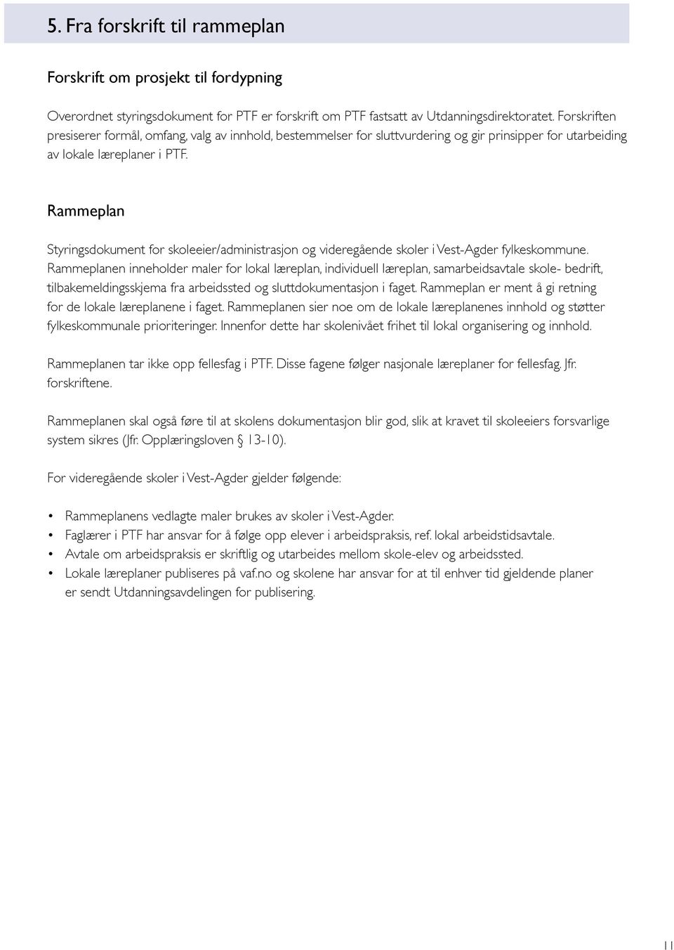 Rammeplan Styringsdokument for skoleeier/administrasjon og videregående skoler i Vest-Agder fylkeskommune.