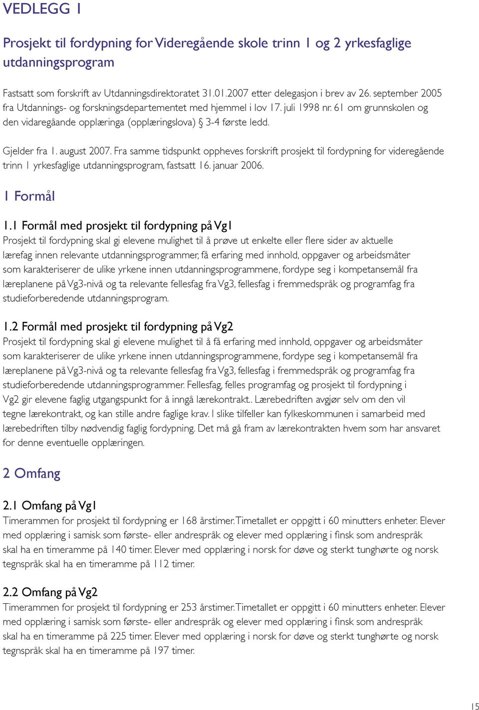 august 2007. Fra samme tidspunkt oppheves forskrift prosjekt til fordypning for videregående trinn 1 yrkesfaglige utdanningsprogram, fastsatt 16. januar 2006. 1 Formål 1.