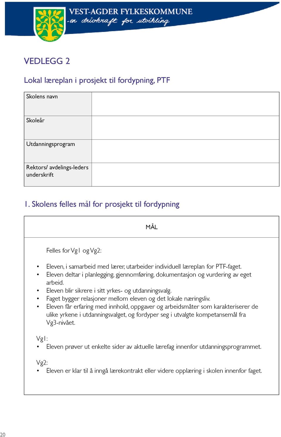 Eleven deltar i planlegging, gjennomføring, dokumentasjon og vurdering av eget arbeid. Eleven blir sikrere i sitt yrkes- og utdanningsvalg.