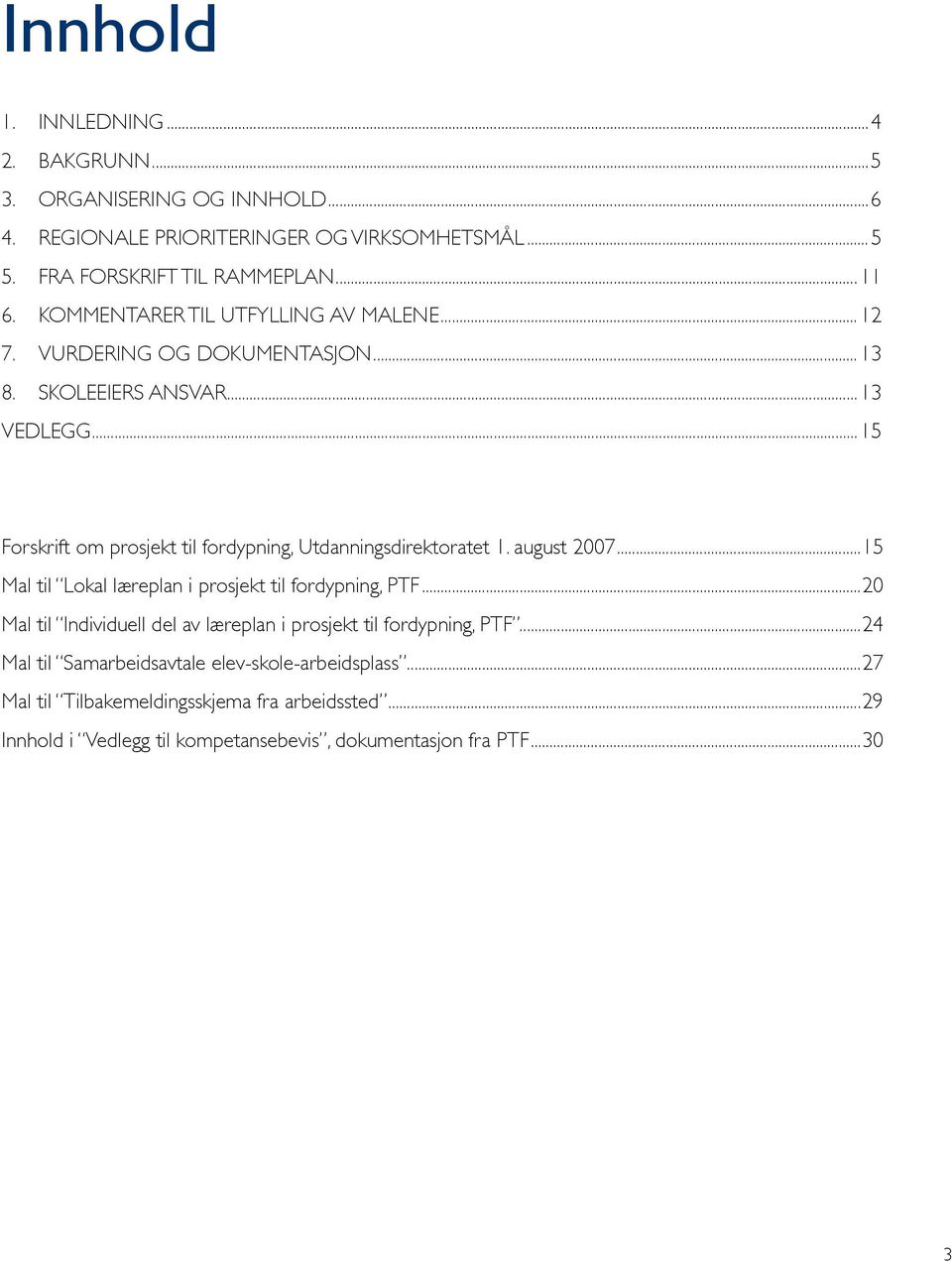 ..15 Forskrift om prosjekt til fordypning, Utdanningsdirektoratet 1. august 2007...15 Mal til Lokal læreplan i prosjekt til fordypning, PTF.