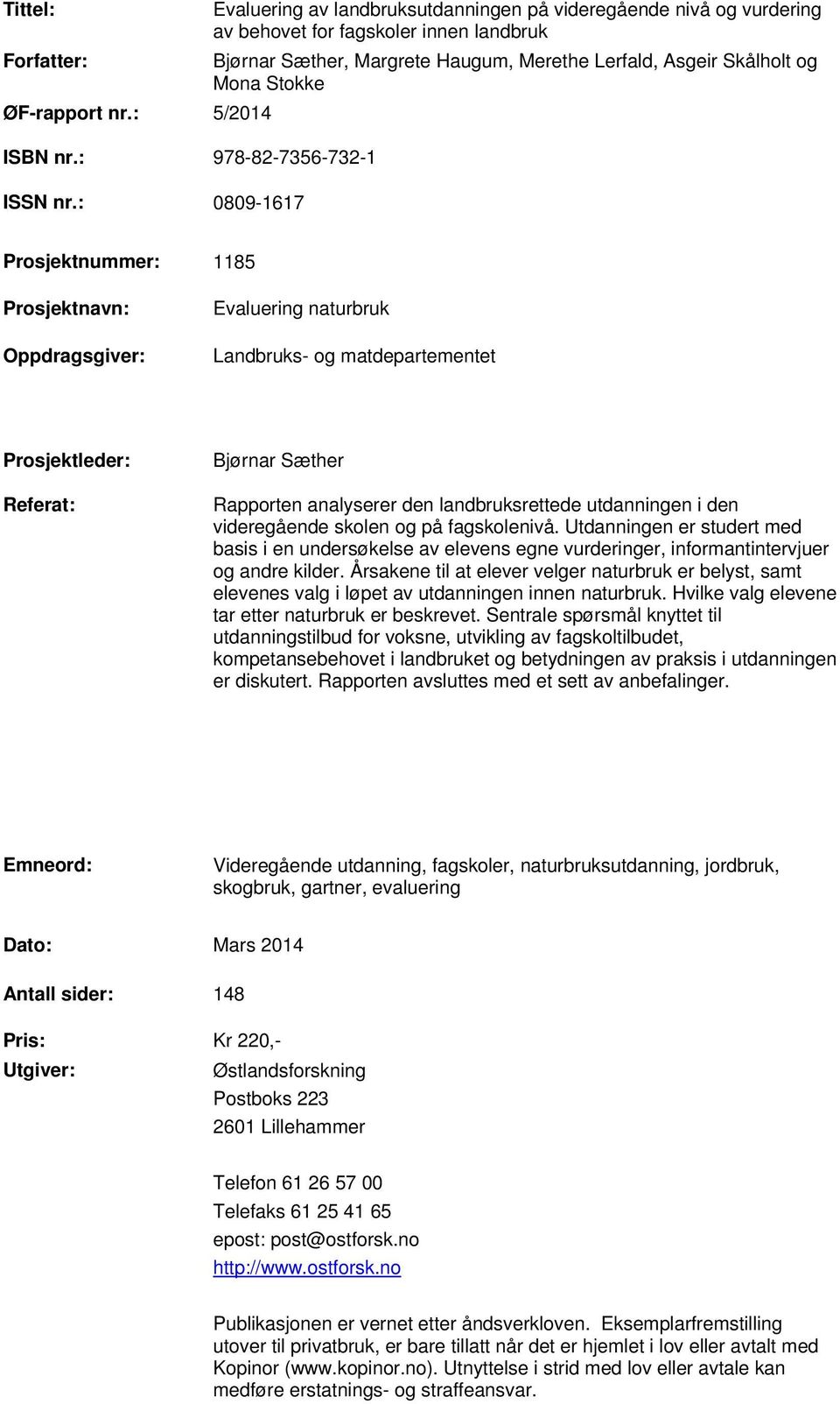 : 0809-1617 Prosjektnummer: 1185 Prosjektnavn: Oppdragsgiver: Evaluering naturbruk Landbruks- og matdepartementet Prosjektleder: Referat: Bjørnar Sæther Rapporten analyserer den landbruksrettede