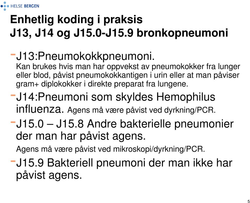 diplokokker i direkte preparat fra lungene. -J14:Pneumoni som skyldes Hemophilus influenza. Agens må være påvist ved dyrkning/pcr.