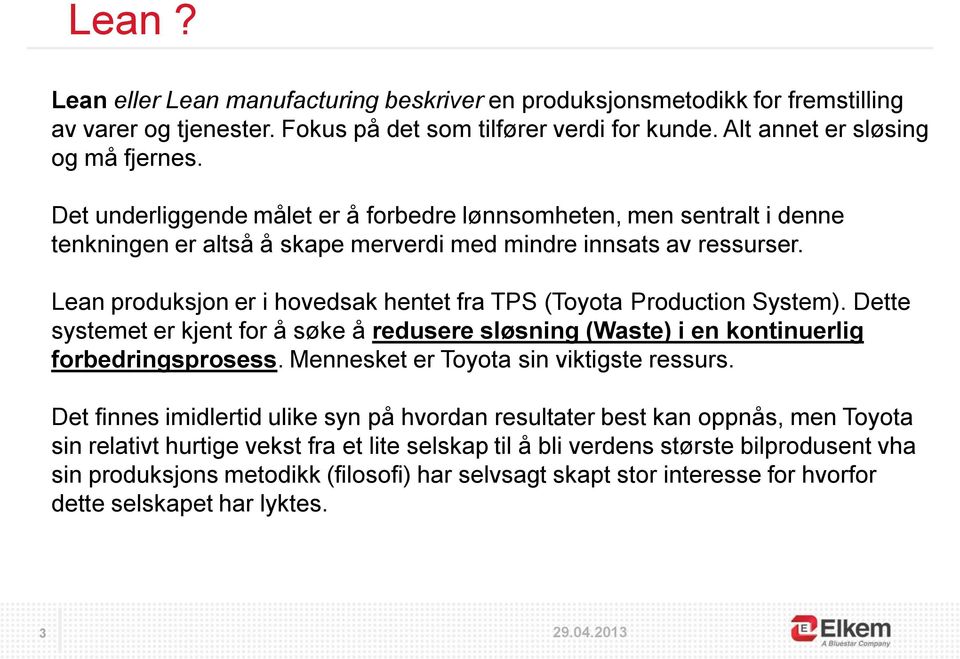 Lean produksjon er i hovedsak hentet fra TPS (Toyota Production System). Dette systemet er kjent for å søke å redusere sløsning (Waste) i en kontinuerlig forbedringsprosess.