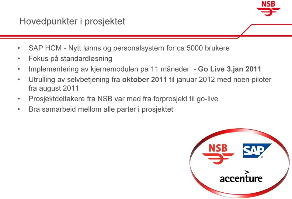 jan 2011 Utrulling av selvbetjening fra oktober 2011 til januar 2012 med noen piloter fra