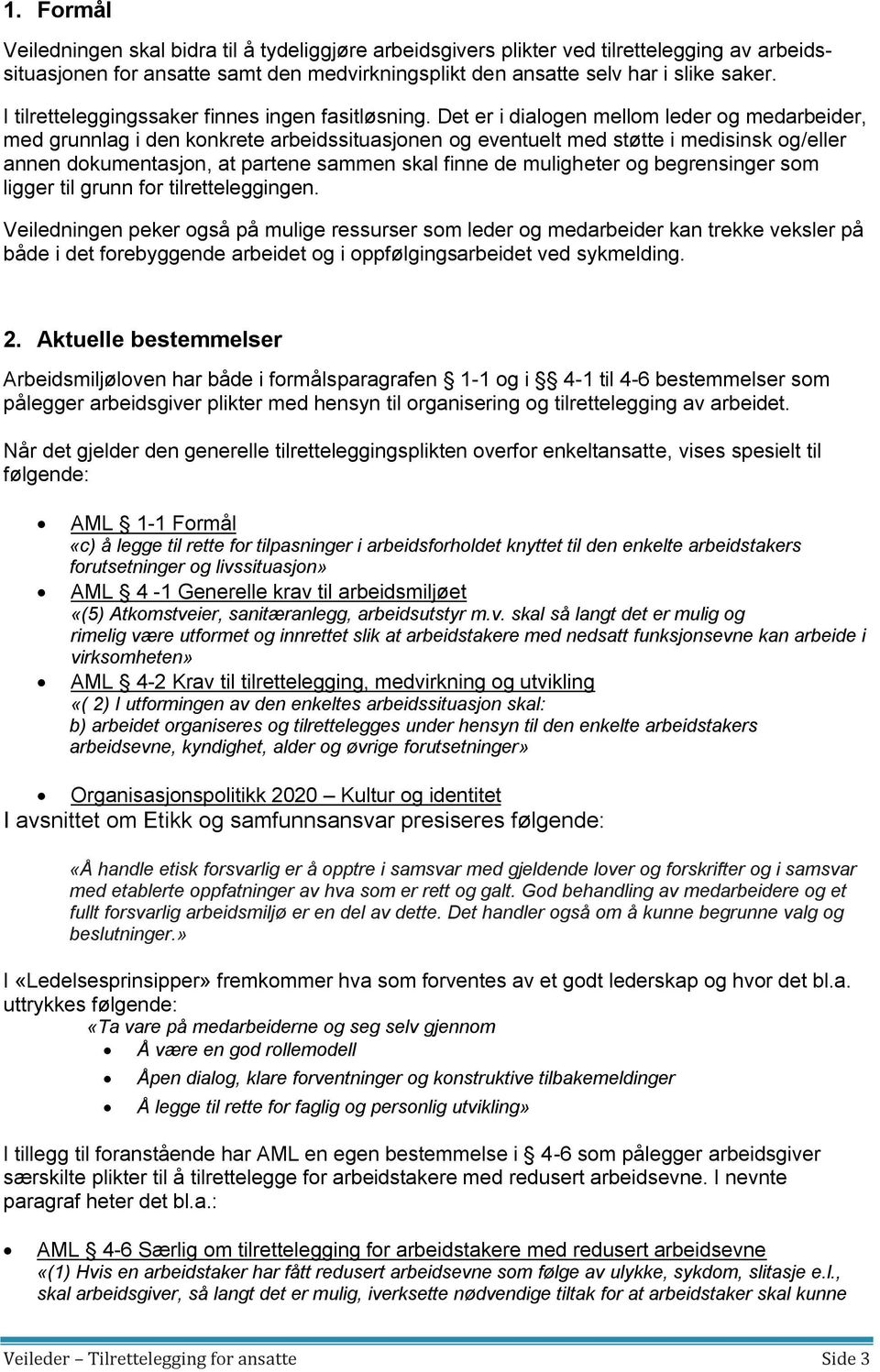 Det er i dialogen mellom leder og medarbeider, med grunnlag i den konkrete arbeidssituasjonen og eventuelt med støtte i medisinsk og/eller annen dokumentasjon, at partene sammen skal finne de