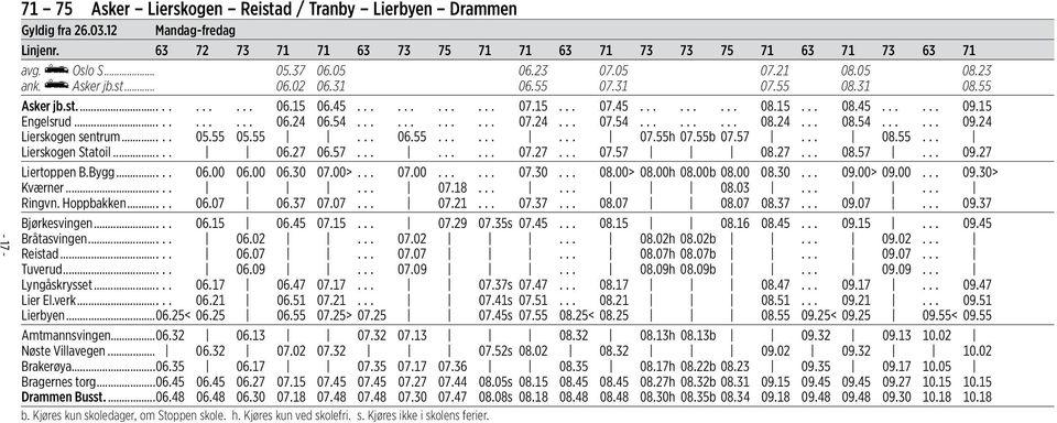 .......... 06.24 06.54............ 07.24... 07.54......... 08.24... 08.54...... 09.24 Lierskogen sentrum..... 05.55 05.55... 06.55......... 07.55h 07.55b 07.57... 08.55... Lierskogen Statoil..... 06.27 06.